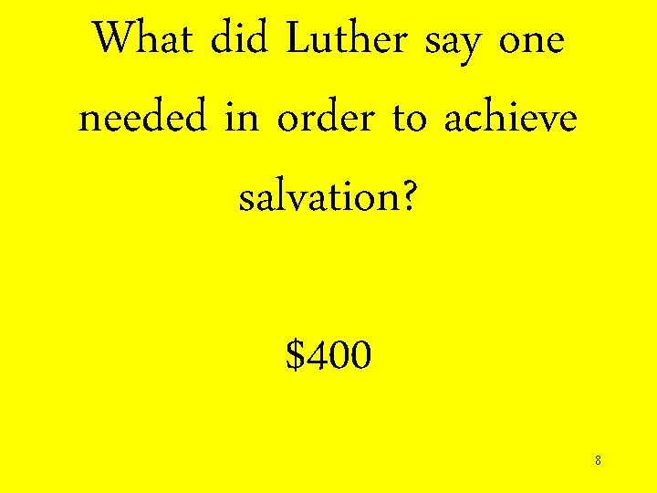 What did Luther say one needed in order to achieve salvation? $400 8 