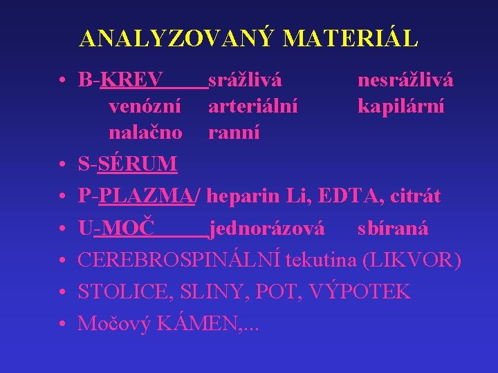 ANALYZOVANÝ MATERIÁL • B-KREV srážlivá nesrážlivá venózní arteriální kapilární nalačno ranní • S-SÉRUM •