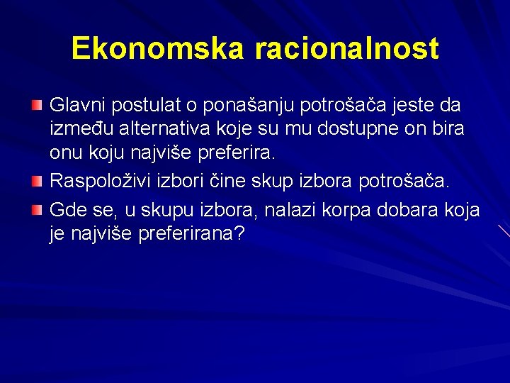 Ekonomska racionalnost Glavni postulat o ponašanju potrošača jeste da između alternativa koje su mu