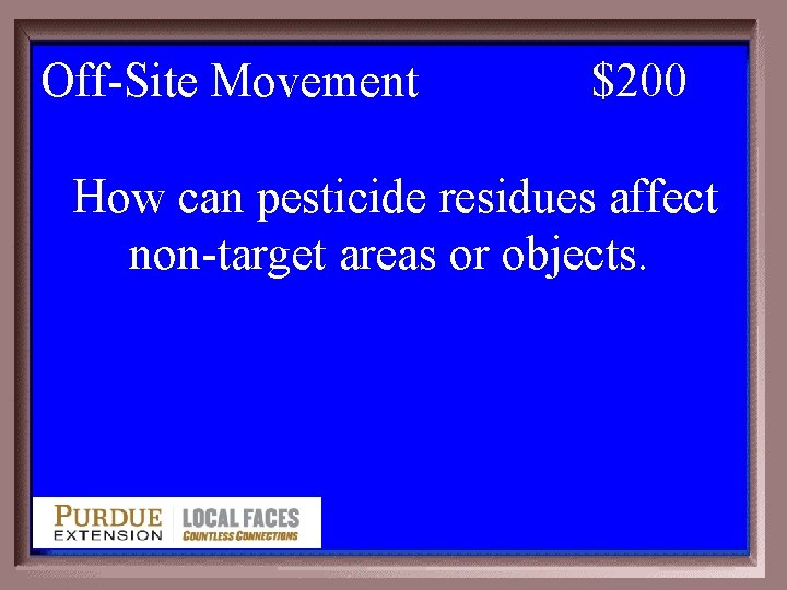 Off-Site Movement 1 -200 $200 How can pesticide residues affect non-target areas or objects.