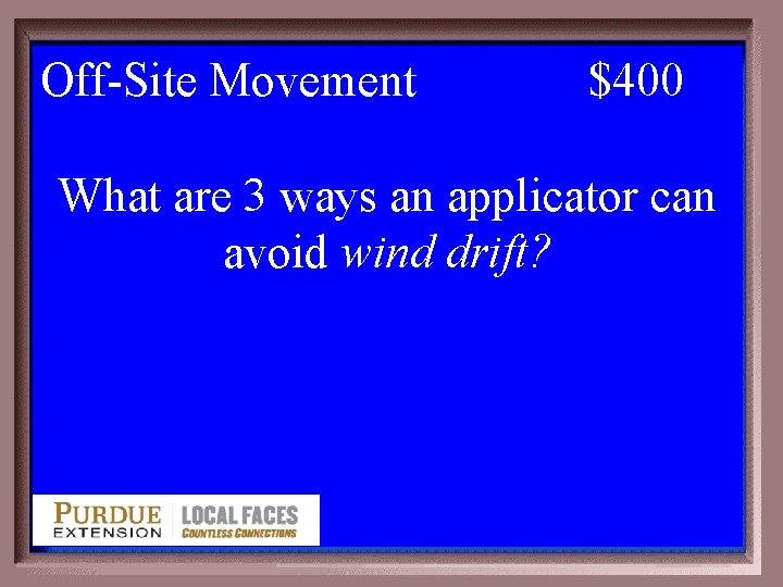 Off-Site Movement 1 -400 $400 What are 3 ways an applicator can avoid wind