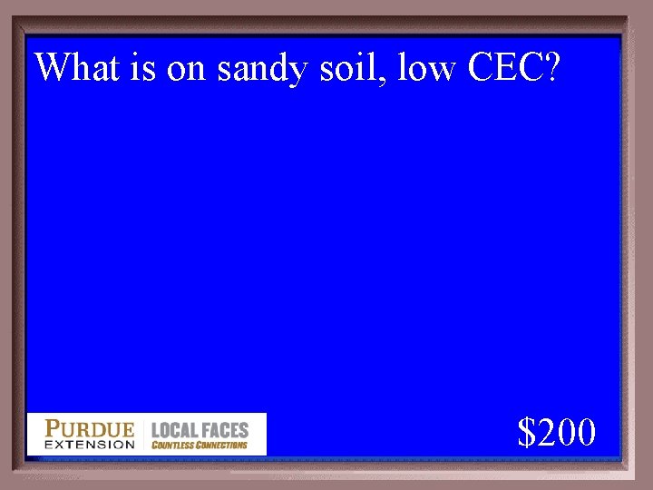 What is on sandy soil, low CEC? 1 - 100 2 -200 A $200