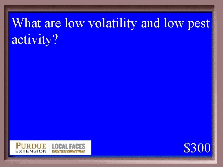 What are low volatility and low pest activity? 1 - 100 2 -300 A