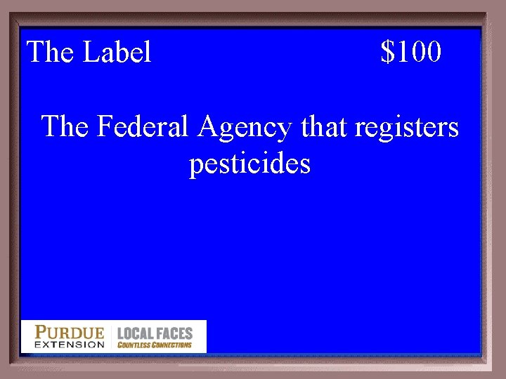 The Label 1 - 100 3 -100 $100 The Federal Agency that registers pesticides