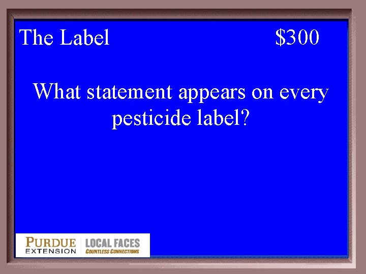 The Label $300 What statement appears on every pesticide label? 3 -300 