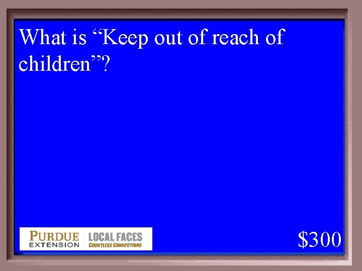 What is “Keep out of reach of children”? 1 - 100 3 -300 A