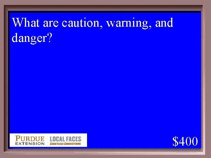 What are caution, warning, and danger? 1 - 100 3 -400 A $400 