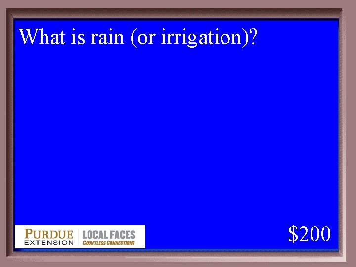 What is rain (or irrigation)? 1 - 100 4 -200 A $200 