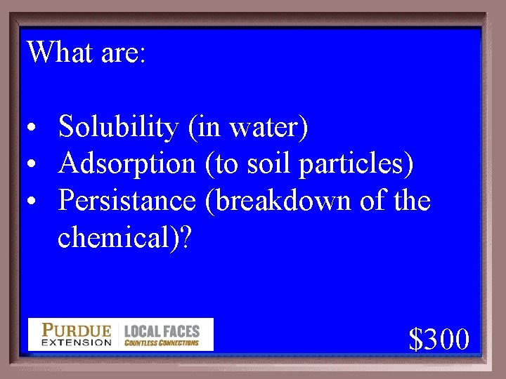 What are: 1 - 100 4 -300 A • Solubility (in water) • Adsorption