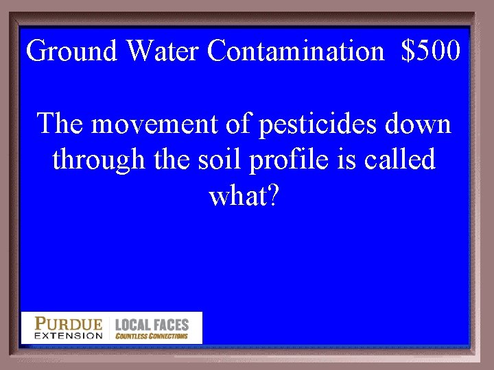 Ground Water Contamination $500 4 -500 The movement of pesticides down through the soil