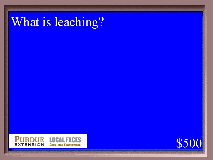 What is leaching? 1 - 100 4 -500 A $500 