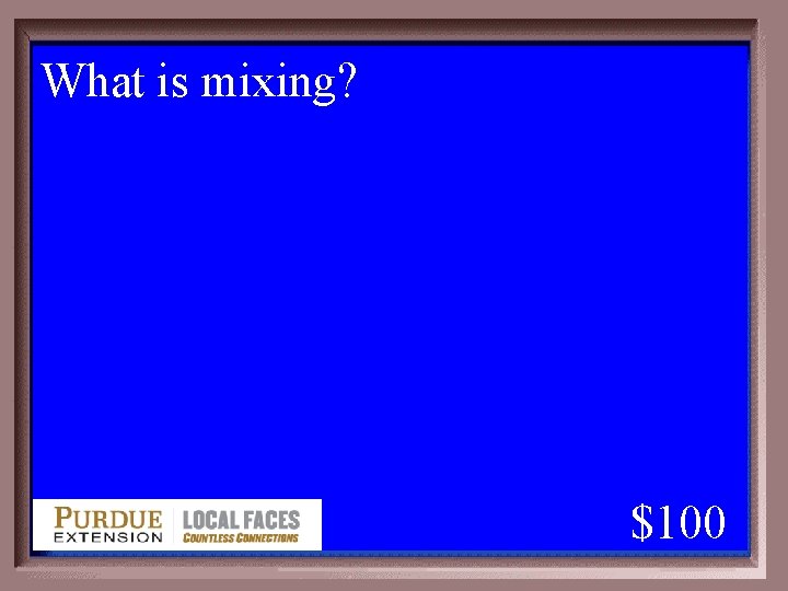 What is mixing? 1 - 100 5 -100 A $100 