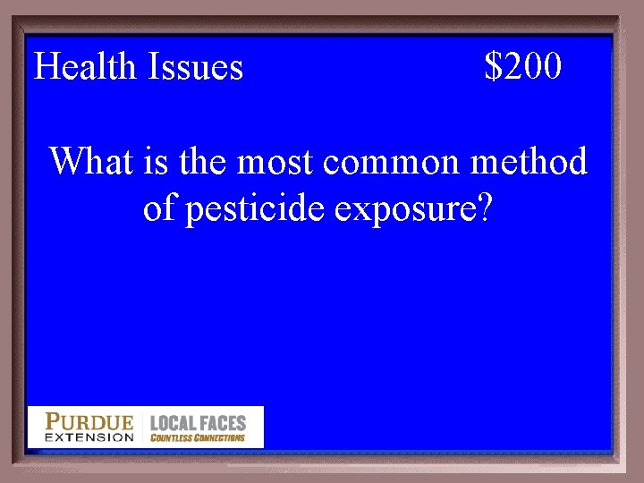 Health Issues 5 -200 $200 What is the most common method of pesticide exposure?