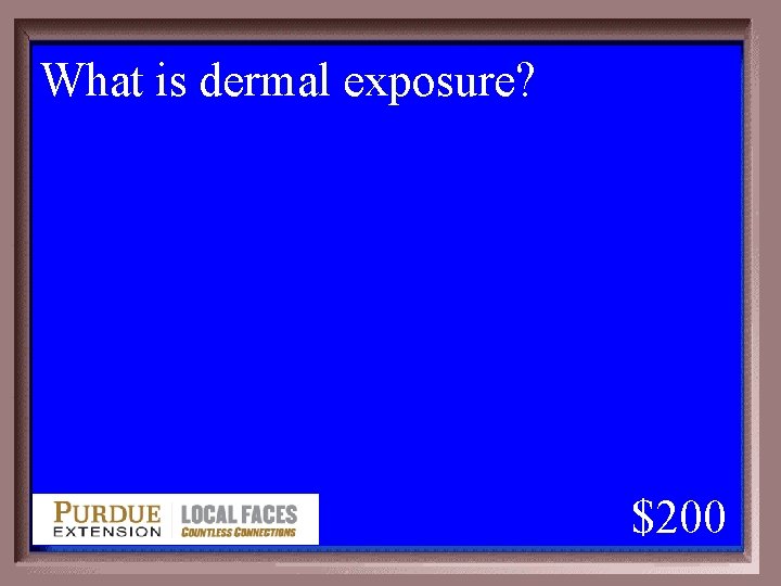 What is dermal exposure? 1 - 100 5 -200 A $200 