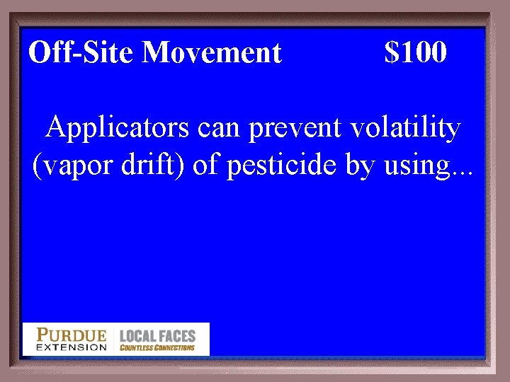 Off-Site Movement 1 -100 $100 Applicators can prevent volatility (vapor drift) of pesticide by