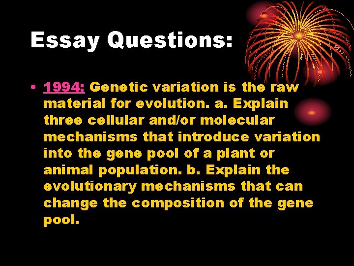 Essay Questions: • 1994: Genetic variation is the raw material for evolution. a. Explain