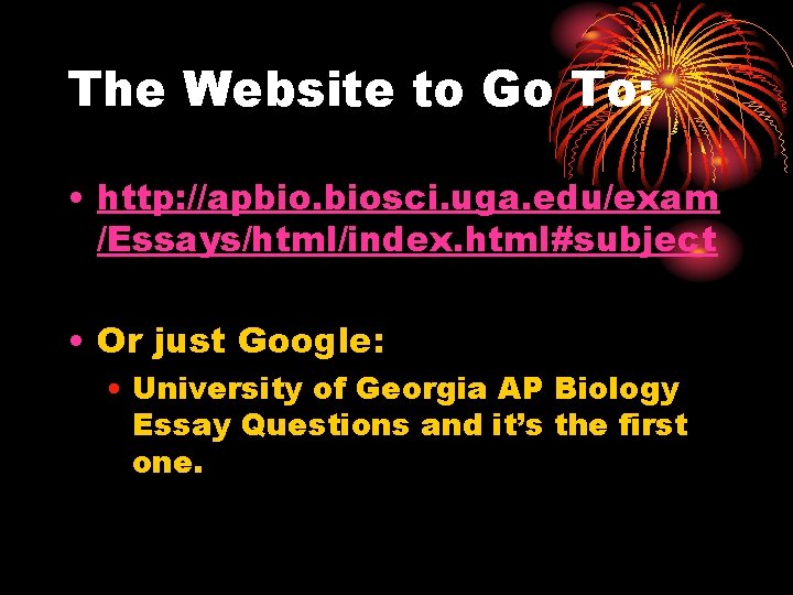 The Website to Go To: • http: //apbio. biosci. uga. edu/exam /Essays/html/index. html#subject •