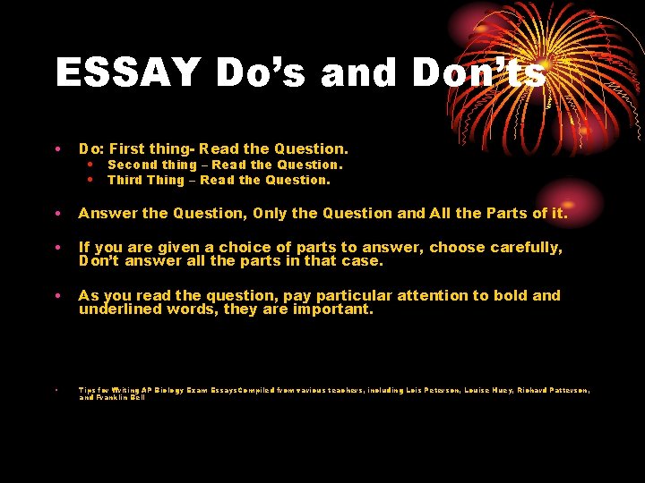 ESSAY Do’s and Don’ts • Do: First thing- Read the Question. • Answer the