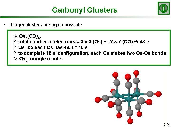 Carbonyl Clusters • Larger clusters are again possible Ø Os 3(CO)12 Ø total number