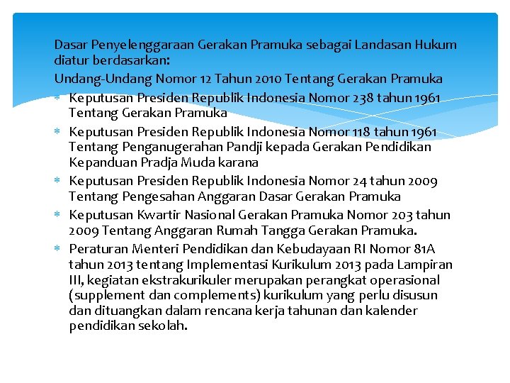 Dasar Penyelenggaraan Gerakan Pramuka sebagai Landasan Hukum diatur berdasarkan: Undang-Undang Nomor 12 Tahun 2010