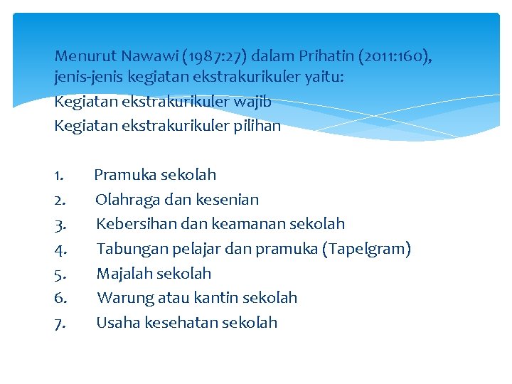 Menurut Nawawi (1987: 27) dalam Prihatin (2011: 160), jenis-jenis kegiatan ekstrakurikuler yaitu: Kegiatan ekstrakurikuler