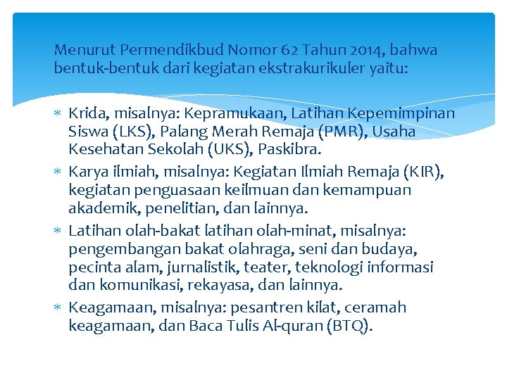 Menurut Permendikbud Nomor 62 Tahun 2014, bahwa bentuk-bentuk dari kegiatan ekstrakurikuler yaitu: Krida, misalnya: