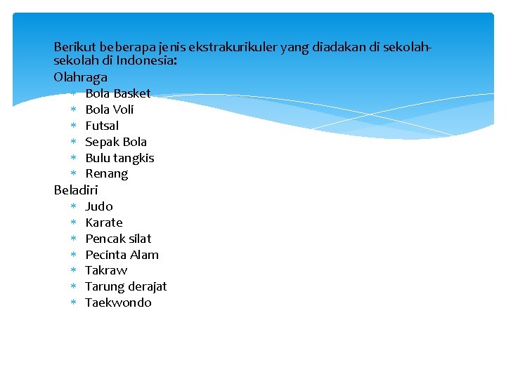 Berikut beberapa jenis ekstrakurikuler yang diadakan di sekolah di Indonesia: Olahraga Bola Basket Bola