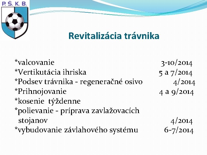 Revitalizácia trávnika *valcovanie *Vertikutácia ihriska *Podsev trávnika - regeneračné osivo *Prihnojovanie *kosenie týždenne *polievanie