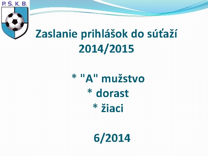 Zaslanie prihlášok do súťaží 2014/2015 * "A" mužstvo * dorast * žiaci 6/2014 