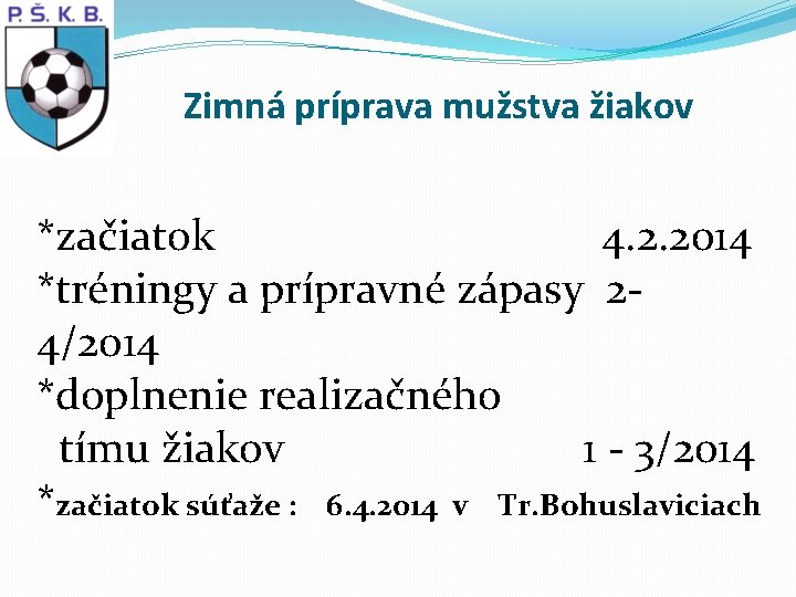 Zimná príprava mužstva žiakov *začiatok 4. 2. 2014 *tréningy a prípravné zápasy 24/2014 *doplnenie