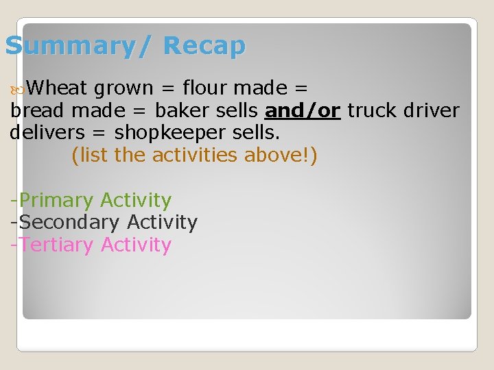 Summary/ Recap Wheat grown = flour made = bread made = baker sells and/or