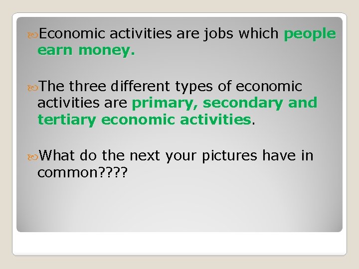  Economic activities are jobs which people earn money. The three different types of
