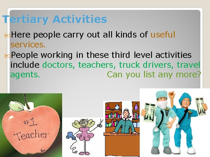 Tertiary Activities Here people carry out all kinds of useful services. People working in