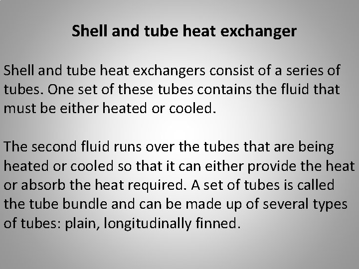 Shell and tube heat exchangers consist of a series of tubes. One set of