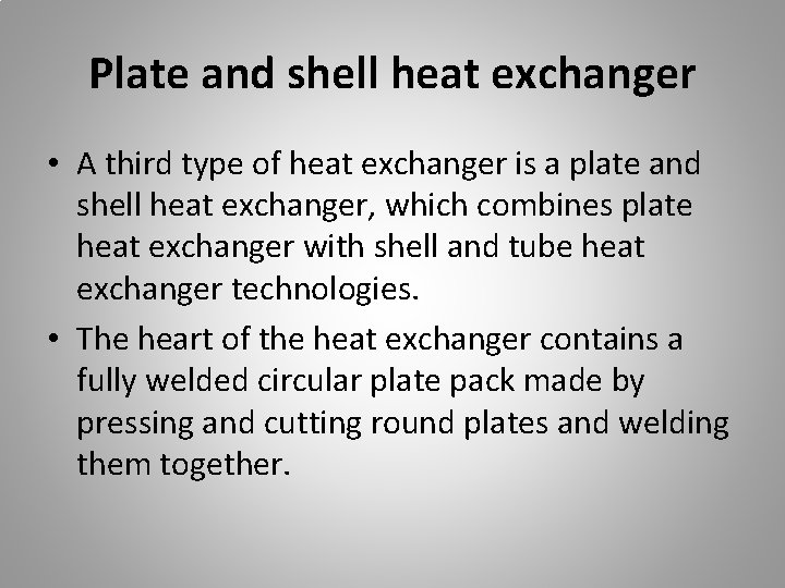 Plate and shell heat exchanger • A third type of heat exchanger is a