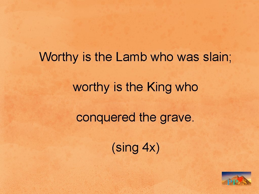 Worthy is the Lamb who was slain; worthy is the King who conquered the