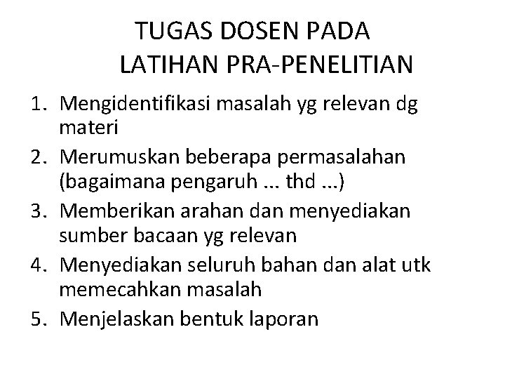 TUGAS DOSEN PADA LATIHAN PRA-PENELITIAN 1. Mengidentifikasi masalah yg relevan dg materi 2. Merumuskan