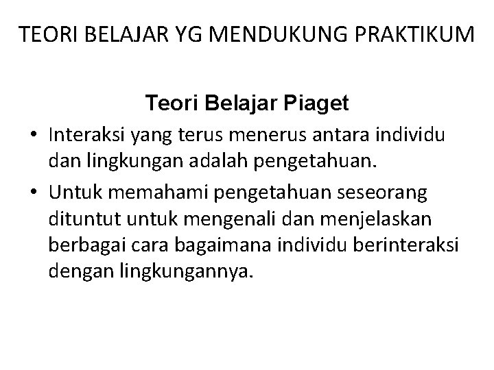 TEORI BELAJAR YG MENDUKUNG PRAKTIKUM Teori Belajar Piaget • Interaksi yang terus menerus antara