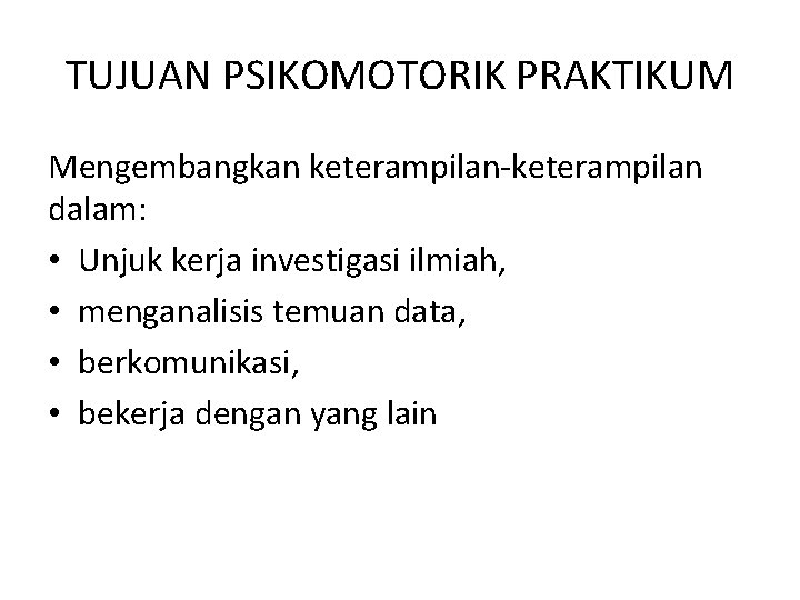 TUJUAN PSIKOMOTORIK PRAKTIKUM Mengembangkan keterampilan-keterampilan dalam: • Unjuk kerja investigasi ilmiah, • menganalisis temuan