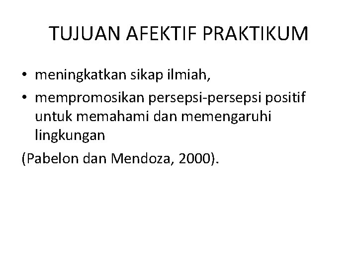 TUJUAN AFEKTIF PRAKTIKUM • meningkatkan sikap ilmiah, • mempromosikan persepsi-persepsi positif untuk memahami dan