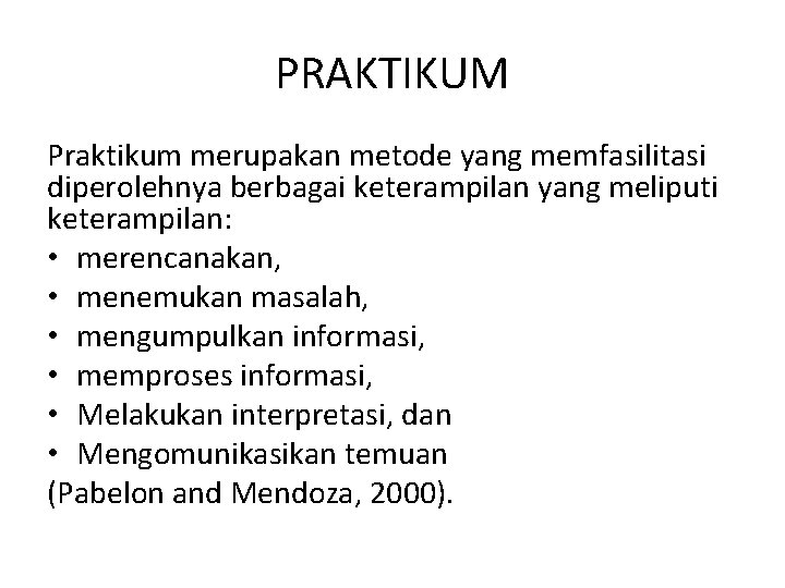 PRAKTIKUM Praktikum merupakan metode yang memfasilitasi diperolehnya berbagai keterampilan yang meliputi keterampilan: • merencanakan,