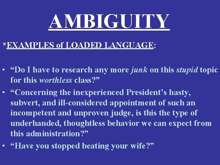 AMBIGUITY *EXAMPLES of LOADED LANGUAGE: • “Do I have to research any more junk