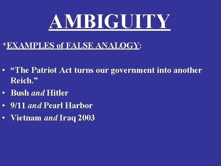 AMBIGUITY *EXAMPLES of FALSE ANALOGY: • “The Patriot Act turns our government into another