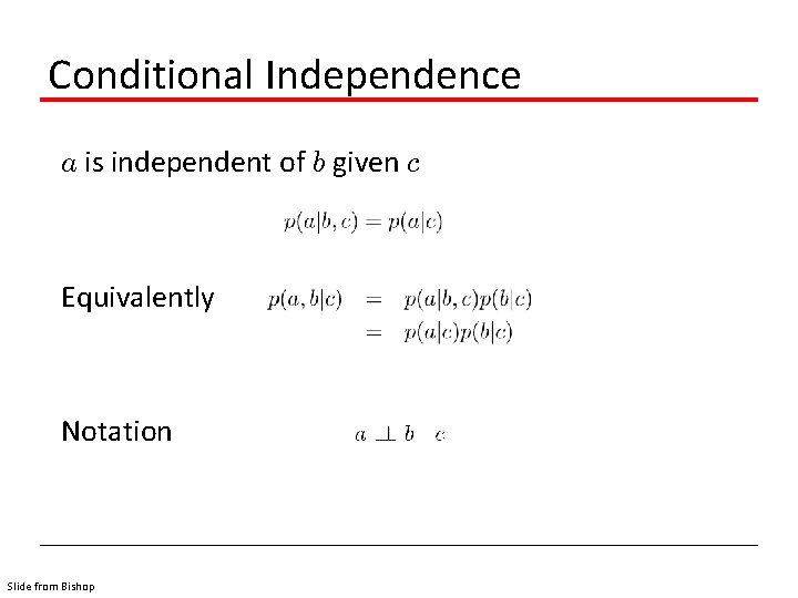 Conditional Independence a is independent of b given c Equivalently Notation Slide from Bishop