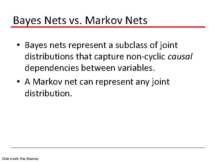 Bayes Nets vs. Markov Nets • Bayes nets represent a subclass of joint distributions