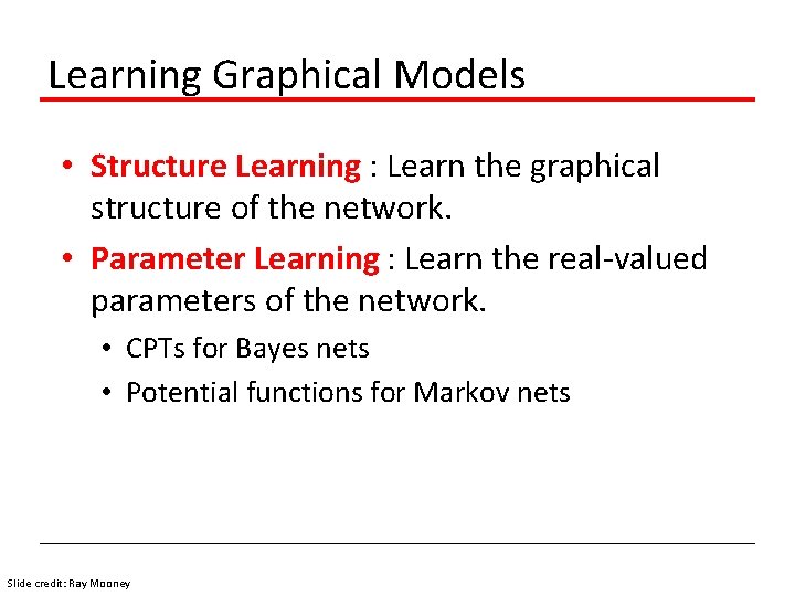 Learning Graphical Models • Structure Learning : Learn the graphical structure of the network.