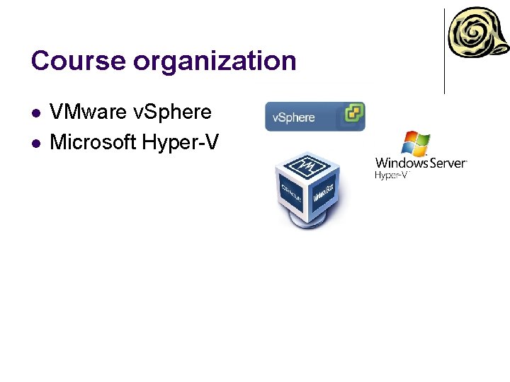 Course organization l l VMware v. Sphere Microsoft Hyper-V 