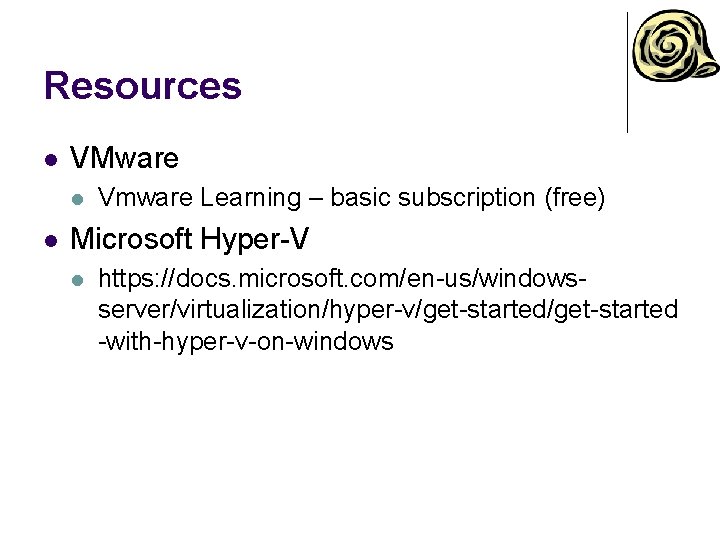 Resources l VMware l l Vmware Learning – basic subscription (free) Microsoft Hyper-V l