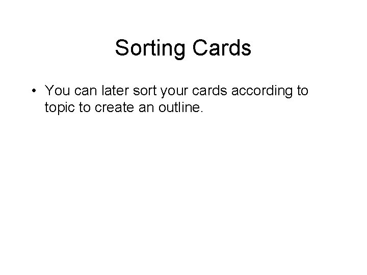 Sorting Cards • You can later sort your cards according to topic to create