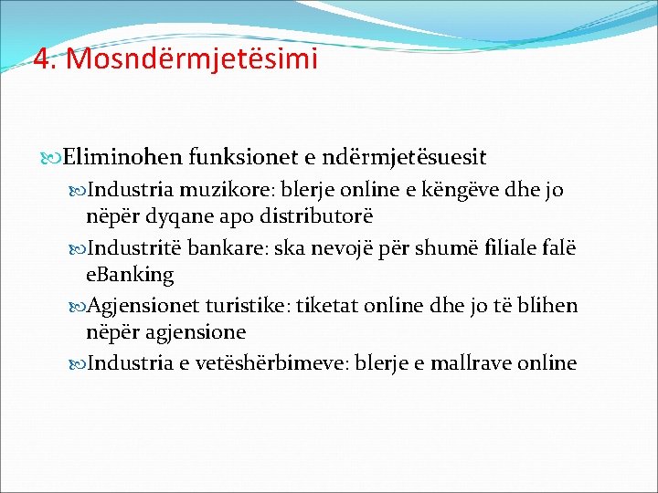 4. Mosndërmjetësimi Eliminohen funksionet e ndërmjetësuesit Industria muzikore: blerje online e këngëve dhe jo